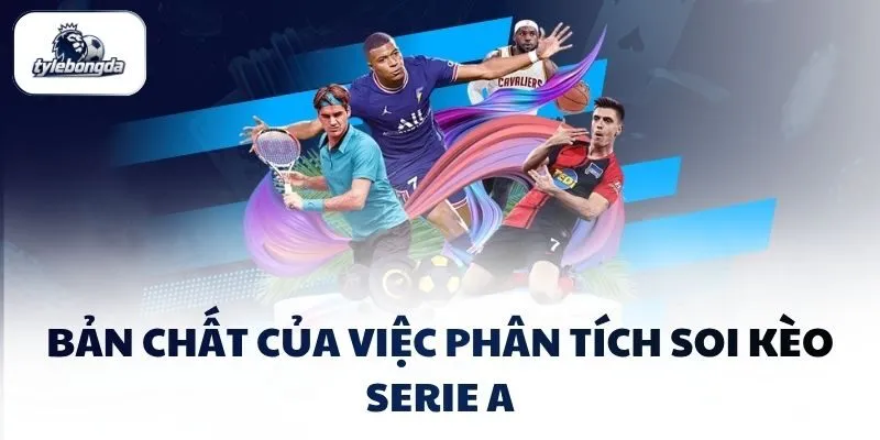 Bản chất của việc phân tích soi kèo Serie A Bản chất của việc phân tích soi kèo Serie A