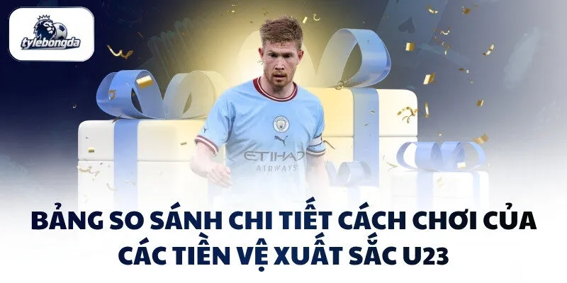 Bảng so sánh chi tiết cách chơi của các tiền vệ xuất sắc U23 Bảng so sánh chi tiết cách chơi của các tiền vệ xuất sắc U23