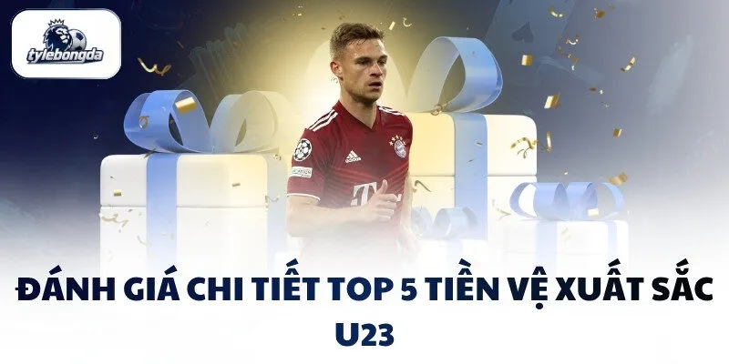 Đánh giá chi tiết top 5 tiền vệ xuất sắc U23 Đánh giá chi tiết top 5 tiền vệ xuất sắc U23