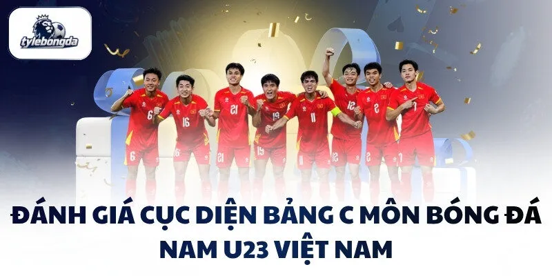 Đánh giá cục diện bảng C môn bóng đá nam U23 Việt Nam