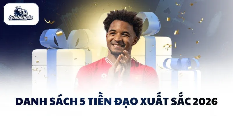 Danh sách 5 tiền đạo xuất sắc 2026 Danh sách 5 tiền đạo xuất sắc 2026