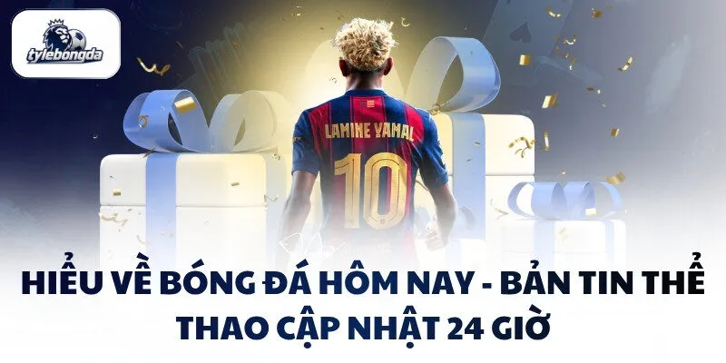 Hiểu Về Bóng Đá Hôm Nay