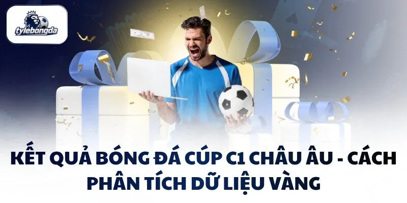 Kết Quả Bóng Đá Cúp C1 Châu Âu - Cách Phân Tích Dữ Liệu Vàng
