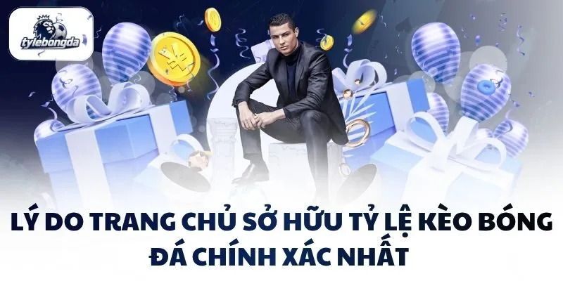 Lý do trang chủ sở hữu tỷ lệ kèo bóng đá chính xác nhất 