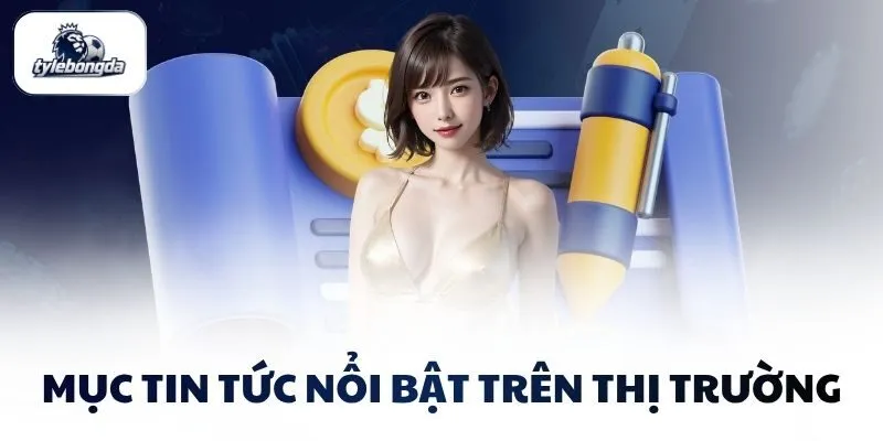 Mục tin tức nổi bật trên thị trường