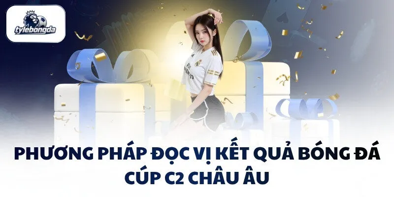 Phương pháp đọc vị kết quả bóng đá Cúp C2 Châu Âu Phương pháp đọc vị kết quả bóng đá Cúp C2 Châu Âu