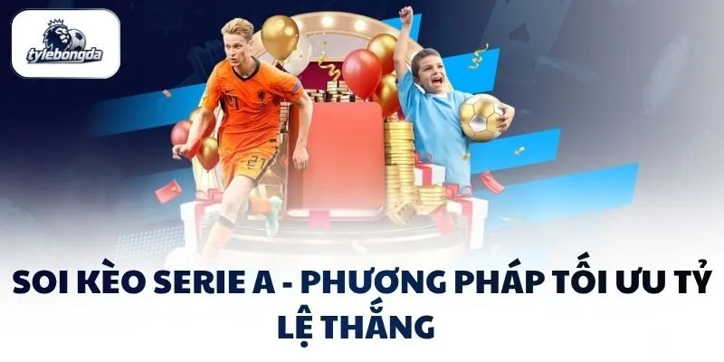 Soi Kèo Serie A - Phương Pháp Tối Ưu Tỷ Lệ Thắng  