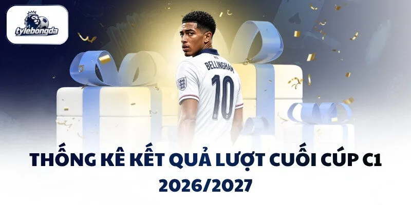 Thống kê kết quả lượt cuối Cúp C1 2026/2027 Thống kê kết quả lượt cuối Cúp C1 2026/2027