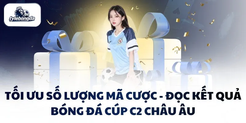 Tối ưu số lượng mã cược - Đọc kết quả bóng đá Cúp C2 Châu Âu Tối ưu số lượng mã cược - Đọc kết quả bóng đá Cúp C2 Châu Âu